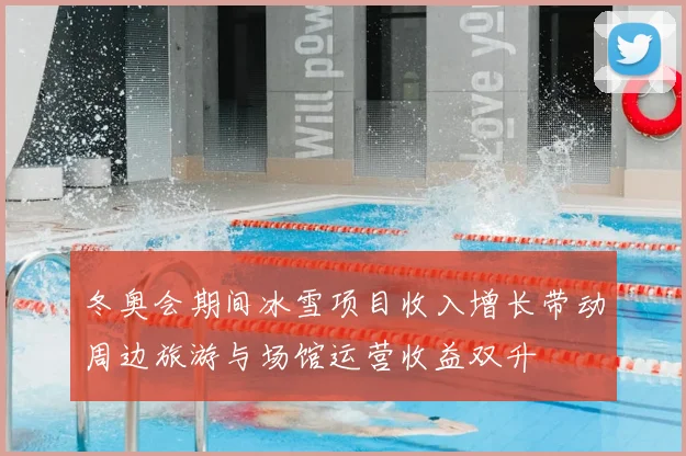 冬奥会期间冰雪项目收入增长带动周边旅游与场馆运营收益双升