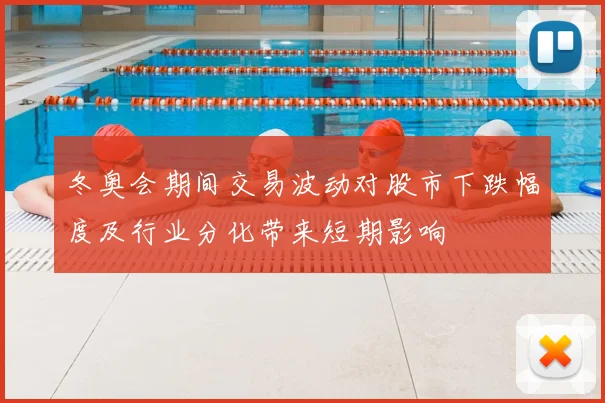 冬奥会期间交易波动对股市下跌幅度及行业分化带来短期影响