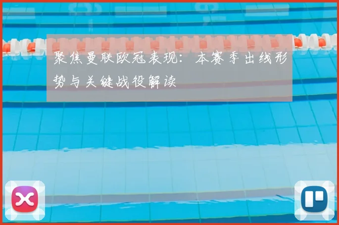 聚焦曼联欧冠表现：本赛季出线形势与关键战役解读